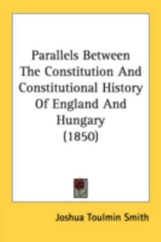Paperback Parallels Between The Constitution And Constitutional History Of England And Hungary (1850) Book