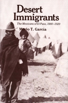 Desert Immigrants: The Mexicans of El Paso, 1880-1920 (The Lamar Series in Western History) - Book  of the Lamar Series in Western History