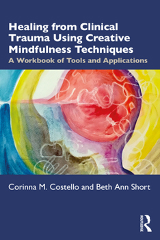 Paperback Healing from Clinical Trauma Using Creative Mindfulness Techniques: A Workbook of Tools and Applications Book