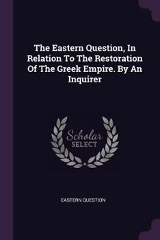 Paperback The Eastern Question, In Relation To The Restoration Of The Greek Empire. By An Inquirer Book