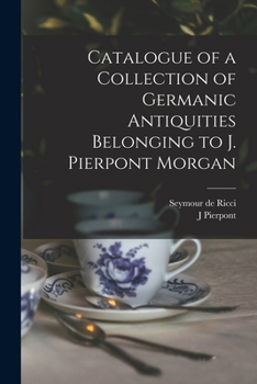 Paperback Catalogue of a Collection of Germanic Antiquities Belonging to J. Pierpont Morgan Book