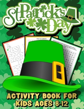St. Patrick's Day Activity Book for Kids Ages 8-12: A Fun Kids Workbook Games For Learning, Coloring, Numbers Search, Mazes, Word Search and More!