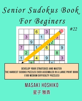 Paperback Senior Sudokus Book For Beginers #22: Develop Your Strategies And Master The Hardest Sudoku Puzzles Ever Assembled In A Large Print Book (100 Medium D Book
