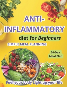 Anti-Inflammatory Diet for Beginners: 20-Day Meal Plan to Boost Your Immunity, Reduce Chronic Pain, Improve Digestion, and Increase Lifespan
