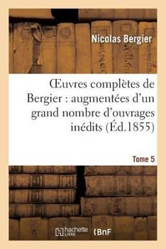 Paperback Oeuvres Complètes de Bergier: Augmentées d'Un Grand Nombre d'Ouvrages Inédits. Tome 5 [French] Book