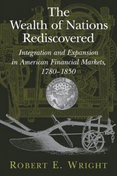 Paperback The Wealth of Nations Rediscovered: Integration and Expansion in American Financial Markets, 1780-1850 Book
