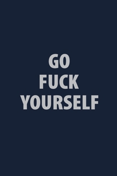 Go Fuck Yourself: Coworker Notebook for Work Funny Blank Lined Journal and Funny Office Journals