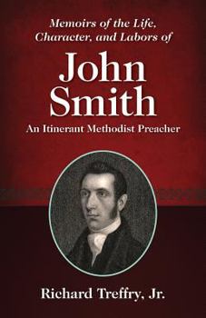 Paperback Memoirs of the Life, Character, and Labors of John Smith: An Itinerant Methodist Preacher Book