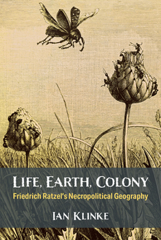 Hardcover Life, Earth, Colony: Friedrich Ratzel's Necropolitical Geography Book