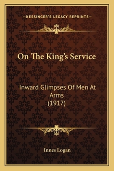 Paperback On The King's Service: Inward Glimpses Of Men At Arms (1917) Book