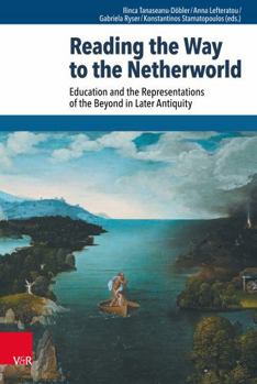 Hardcover Reading the Way to the Netherworld: Education and the Representations of the Beyond in Later Antiquity Book