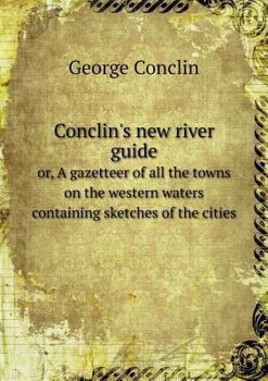 Paperback Conclin's new river guide or, A gazetteer of all the towns on the western waters containing sketches of the cities Book