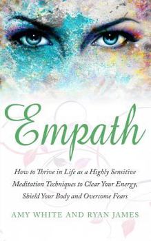 Paperback Empath: How to Thrive in Life as a Highly Sensitive - Meditation Techniques to Clear Your Energy, Shield Your Body and Overcom Book