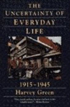 The Uncertainty of Everyday Life, 1915-1945 - Book  of the Everyday Life in America