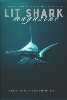 Lit Shark Magazine: Issue 9: The Winter Edition: April 2025