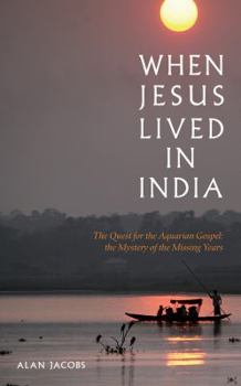 Paperback When Jesus Lived in India: The Quest for the Aquarian Gospel: The Mystery of the Missing Years Book
