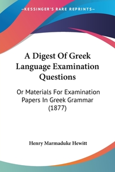 Paperback A Digest Of Greek Language Examination Questions: Or Materials For Examination Papers In Greek Grammar (1877) Book