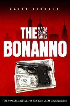 Paperback The Bonanno Mafia Crime Family: The Complete History of a New York Crime Organization Book
