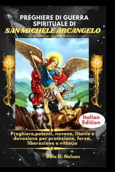 PREGHIERE DI GUERRA SPIRITUALE DI SAN MICHELE ARCANGELO: Preghiere potenti, novene, litanie e devozione per protezione, forza, liberazione e vittoria (Italian Edition)