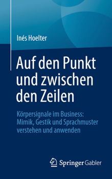 Paperback Auf Den Punkt Und Zwischen Den Zeilen: Körpersignale Im Business: Mimik, Gestik Und Sprachmuster Verstehen Und Anwenden [German] Book