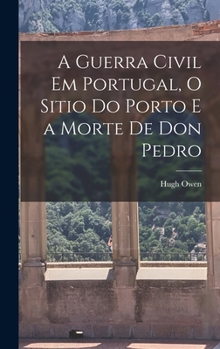 Hardcover A Guerra Civil em Portugal, O Sitio do Porto e a Morte de Don Pedro Book