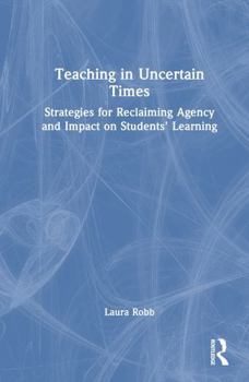 Teaching in Uncertain Times: Strategies for Reclaiming Agency and Impact on Students’ Learning