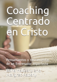 Paperback Coaching Centrado en Cristo: Pensamientos y Herramientas de un Entrenador Imperfecto [Spanish] Book