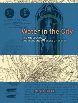 Hardcover Water in the City: The Aqueducts and Underground Passages of Exeter Book