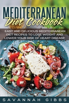 Paperback Mediterranean Diet Cookbook: Easy and Delicious Mediterranean Diet Recipes to Lose Weight and Lower Your Risk of Heart Disease Book