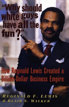 Paperback Why Should White Guys Have All the Fun?: How Reginald Lewis Created a Billion-Dollar Business Empire Book