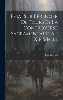 Hardcover Essai Sur Bérenger De Tours Et La Controverse Sacramentaire Au Xie Siècle [French] Book