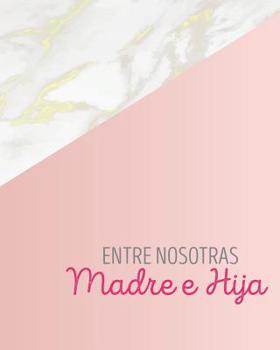 Paperback Entre Nosotras Madre E Hija: Libreta Diario Regalo Para Mama E Hija Con Preguntas, Cartas Y Espacios Para Dibujar 8 X 10 in 120 Paginas [Spanish] Book