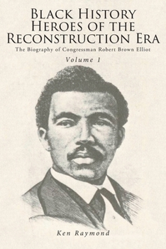 Paperback Black History Heroes of the Reconstruction Era: The Biography of Congressman Robert Brown Elliot Book