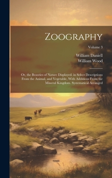 Hardcover Zoography: Or, the Beauties of Nature Displayed. in Select Descriptions From the Animal, and Vegetable, With Additions From the M Book