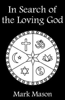 In Search of the Loving God: Resolving the Past Traumas of Christianity, and Bringing to Light Its Healing Spirit