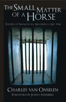 Paperback The Small Matter of a Horse: The Life of 'Nongoloza' Mathebula, 1867-1948 Book