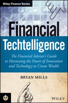 Hardcover Financial Techtelligence: The Financial Advisor's Guide to Harnessing the Power of Innovation and Technology to Create Wealth Book