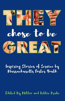 They Chose to be Great: Inspiring Stories of Service by Massachusetts Foster Youth