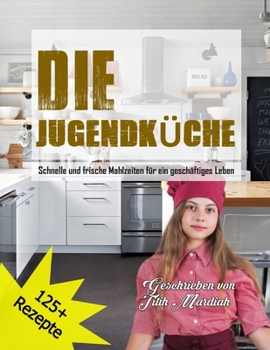 Paperback Die Jugendküche: Schnelle und frische Mahlzeiten für ein geschäftiges Leben [German] Book