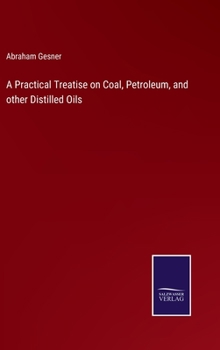 Hardcover A Practical Treatise on Coal, Petroleum, and other Distilled Oils Book
