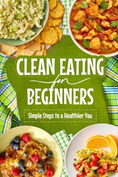 Paperback Clean Eating for Beginners: Simple Steps to a Healthier You: Clean Diet Cookbook Book