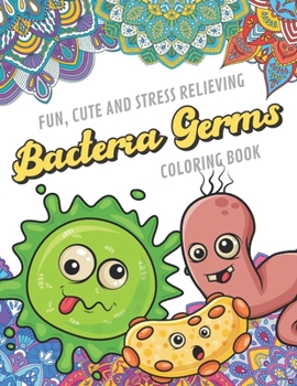 Fun Cute And Stress Relieving Bacteria Germs Coloring Book: Find Relaxation And Mindfulness with Stress Relieving Color Pages Made of Beautiful Black ... Perfect Gag Gift Birthday Present or Holidays