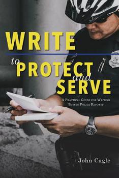 Paperback Write to Protect and Serve: A Practical Guide for Writing Better Police Reports Book