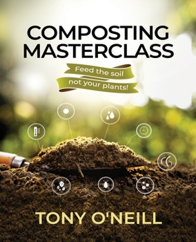 Paperback Composting Masterclass: Feed The Soil Not Your Plants Book