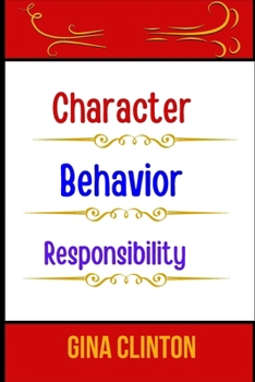 Character Behavior Responsibility: Exploring the Foundations of Integrity and Accountability