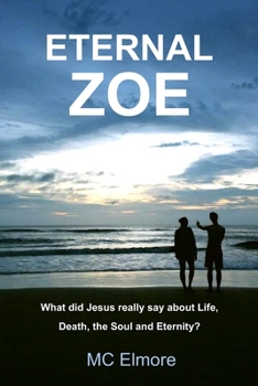 Eternal Zoe: What Jesus really said about Life, Death the Soul and Eternity