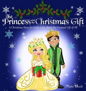 The Princess and the Christmas Gift: A Christmas Story for God's Girls about the Greatest Gift of All (Christian princess story books, God's princess ... Christian books kids) (Father's Love)