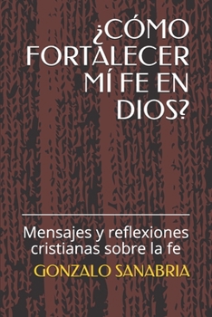 Paperback ¿Cómo Fortalecer MÍ Fe En Dios?: Mensajes y reflexiones cristianas sobre la fe [Spanish] Book
