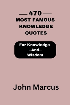 Paperback 470 Most Famous Knowledge Quotes: For Knowledge and Wisdom Book
