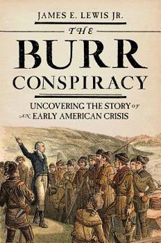 The Burr Conspiracy: Uncovering the Story of an Early American Crisis